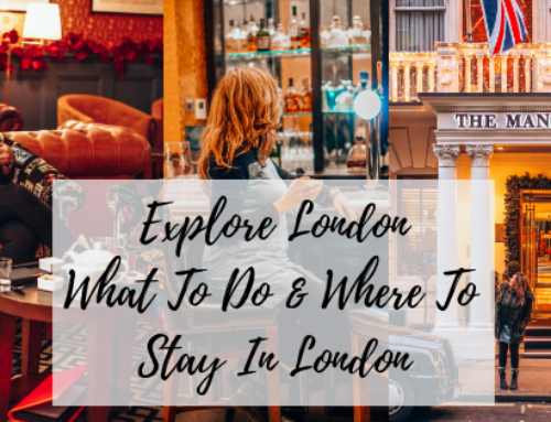 Explore London- What To Do & Where To Stay In London